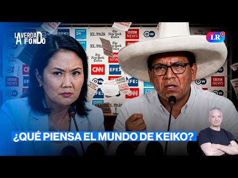 KEIKO FUJIMORI, LA CRISIS POLÍTICA Y LA IMAGEN DEL PERÚ EN EL MUNDO | LA VERDAD A FONDO