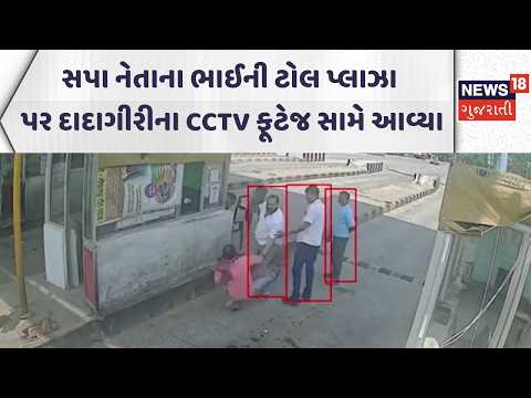 Uttar Pradesh Crime News | સપા નેતાના ભાઈની ટોલ પ્લાઝા પર દાદાગીરીના CCTV ફૂટેજ સામે આવ્યા | News18