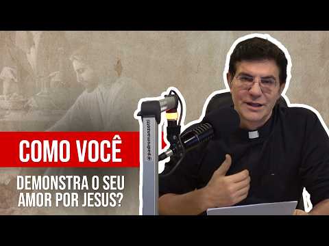 COMO VOCÊ DEMONSTRA O SEU AMOR POR JESUS? | @PadreManzottiOficial​