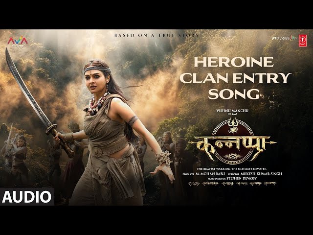 Kannappa: "HEROINE CLAN ENTRY SONG" (Full Audio) | Aavani Malhar, Stephen Devassy, Girish Nakod
