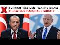 Turkish President Erdogan Says Israel Now Threatens Turkey’s Security Directly | NewsX
