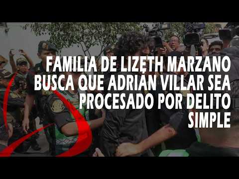Familia de Lizeth Marzano busca que Adrián Villar sea procesado por delito simple