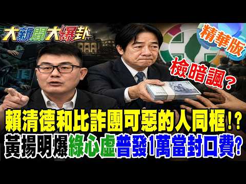檢調大爆料了?賴清德和比詐團可惡的人同框!?黃揚明爆綠心虛普發1萬當封口費?【#大新聞大爆卦】精華版6  @大新聞大爆卦HotNewsTalk​