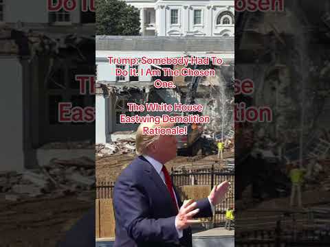 Trump: Somebody Had To Do It. I Am The Chosen One. The White House Eastwing Demolition #trump