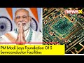 PM Modi Lays Foundation Of 3 Semiconductor Facilities | Indias Semiconductor Push |NewsX