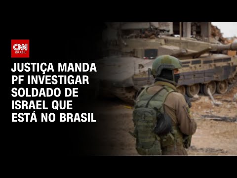 Justiça manda PF investigar soldado de Israel que está no Brasil | AGORA CNN