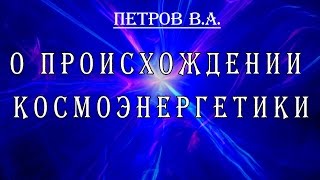 В.А. Петров о происхождении космоэнергетики