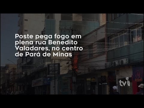 Vídeo: Poste pega fogo em plena rua Benedito Valadares, no centro de Pará de Minas