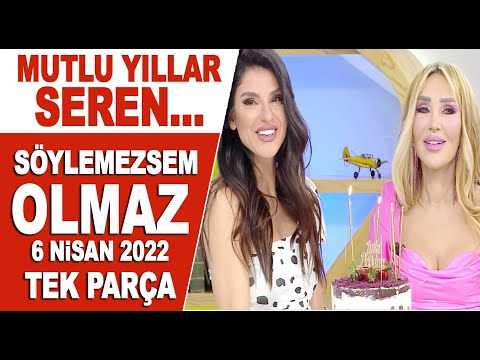 Söylemezsem Olmaz 6 Nisan 2022 - Seren Serengil doğum günü