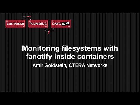 Monitoring filesystems with fanotify inside containers - Amir Goldstein, CTERA Networks