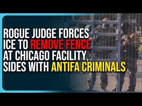 Rogue Judge Forces ICE To Remove Fence At Chicago Facility, Sides With Antifa Criminals