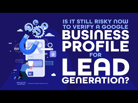 Is It Still Risky Now To Verify A Google Business Profile For Lead Generation?