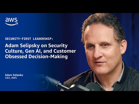 Security-First Leadership: Adam Selipsky on Security Culture, Gen AI, and Customer Obsession