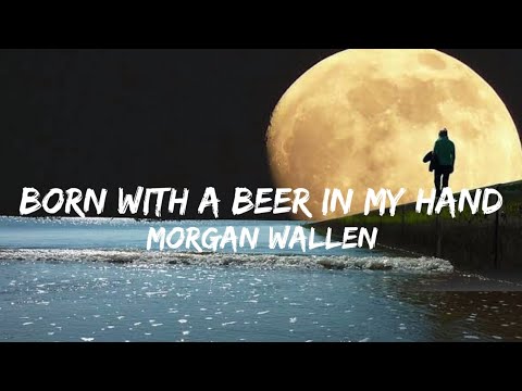 Morgan Wallen - Born With A Beer In My Hand (ʟyʀɪᴄꜱ)