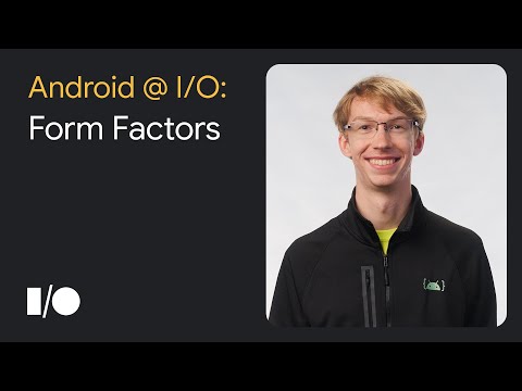 3 things to know about Form Factors at Google I/O ’22