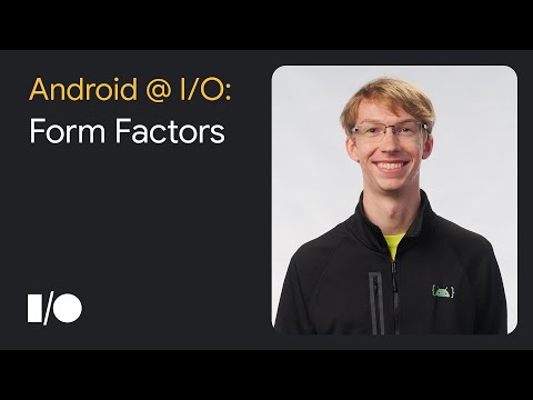 3 things to know about Form Factors at Google I/O '22