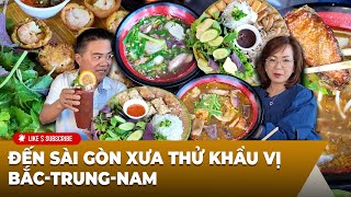ĂN GÌ? Ở ĐÂU? Đến SÀI GÒN XƯA thử khẩu vị Bắc-Trung-Nam