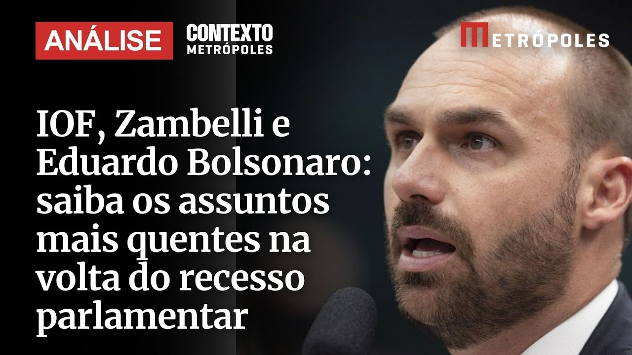 IOF Zambelli e Eduardo Bolsonaro saiba os assuntos mais quentes na volta do recesso parlamentar
