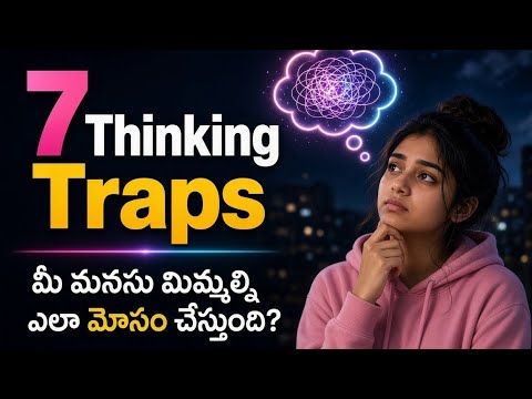 మనసు మిమ్మల్ని ఎలా మోసం చేస్తుంది? | 7 Thinking Traps | మీ ఆలోచనలన్నీ నిజం కావు!