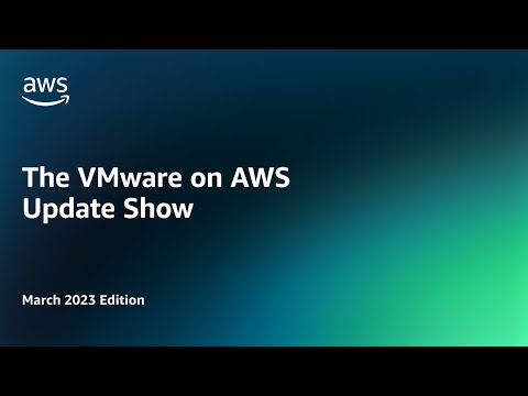 The VMware on AWS Update Show - March 2023 Edition | Amazon Web Services