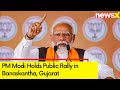 PM Modi Holds in Banaskantha, Gujarat | BJPs Campaign For 2024 General elections | NewsX
