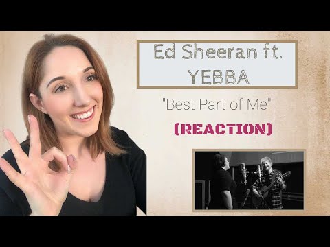 Ed Sheeran ft. YEBBA "Best Part of Me"  **REACTION**