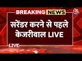 Arvind Kejriwal LIVE: सरेंडर करने से पहले अरविंद केजरीवाल ने  LIVE आकर क्या कहा ? | Aaj Tak