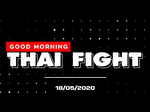 GOOD MORNING THAI FIGHT (18/05/2020)
