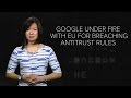 Google under fire with EU for breaching antitrust rules