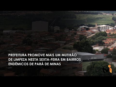 Vídeo: Prefeitura promove mais um mutirão de limpeza nesta sexta-feira em bairros endêmicos de Pará de Minas