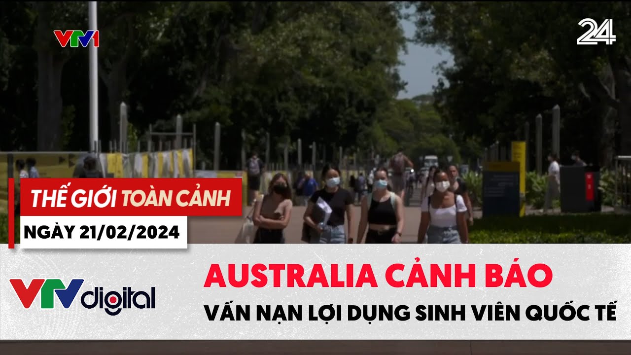 Thế giới toàn cảnh 21/2: Australia cảnh báo vấn nạn lợi dụng sinh viên quốc tế | VTV24