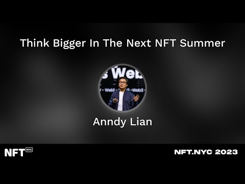 Think Bigger In The Next NFT Summer - Anndy Lian at NFT NYC 2023