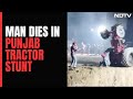 Man Crushed To Death While Performing Tractor Stunt In Punjab