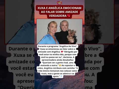 Xuxa e Angélica emocionam ao falar sobre amizade verdadeira 💖