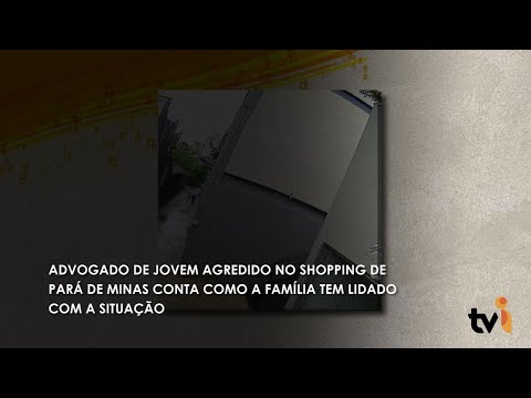 Vídeo: Advogado de jovem agredido no shopping de Pará de Minas conta como a família tem lidado com a situação