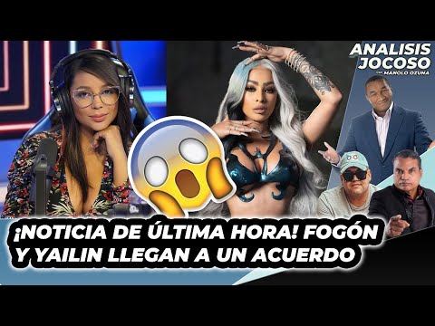 ANALISIS JOCOSO - ¡NOTICIA DE ULTIMA HORA! FOGON Y YAILIN LLEGAN A UN ACUERDO