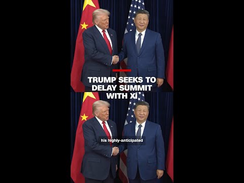 Trump seeks to delay summit with Xi