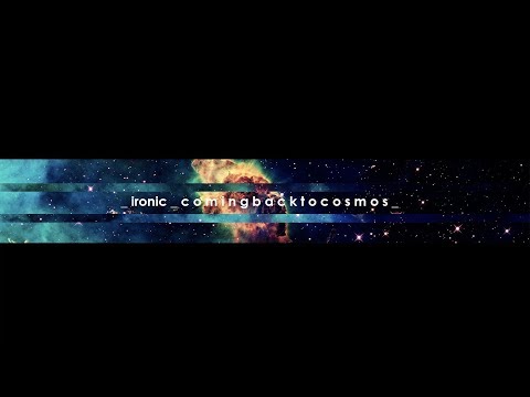ironic - COMING BACK TO COSMOS