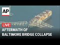 LIVE: Aftermath of Baltimore bridge collapse
