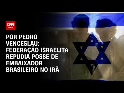 ​Federação Israelita repudia posse de embaixador brasileiro no Irã | CNN ARENA