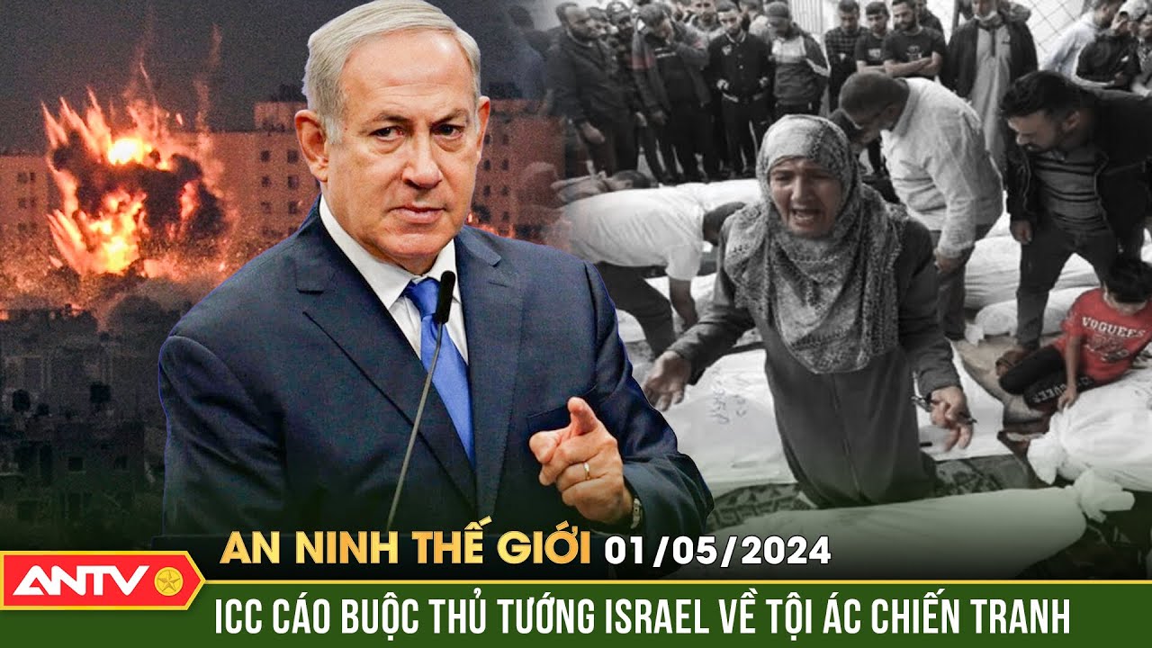An ninh Thế giới ngày 1/5: Thủ tướng Israel chỉ trích lệnh bắt giữ của Tòa án Hình sự Quốc tế | ANTV
