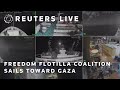 LIVE: Freedom Flotilla Coalition sails toward Gaza