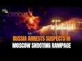 Moscow Attack | Russia Arrests Suspects In Moscow Shooting Rampage | Nwes9 | #moscow
