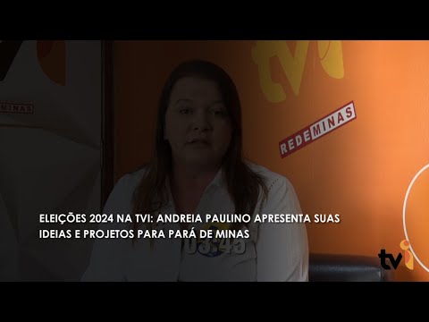 Vídeo: Eleições 2024 na TVI: Andreia Paulino apresenta suas ideias e projetos para Pará de Minas