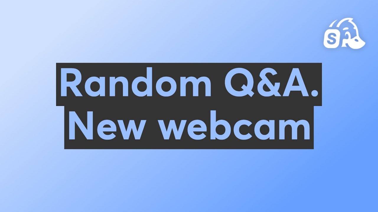 Random Q&A. New webcam