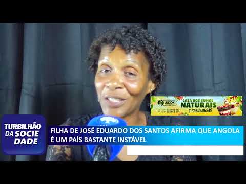 FILHA DE JOSÉ EDUARDO DOS SANTOS AFIRMA QUE ANGOLA É UM PAÍS BASTANTE INSTÁVEL
