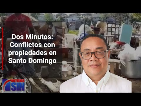 Dos Minutos: Conflictos con propiedades en Santo Domingo