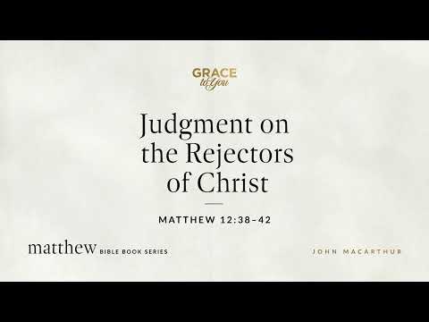 Judgment on the Rejectors of Christ (Matthew 12:38–42) [Audio Only]