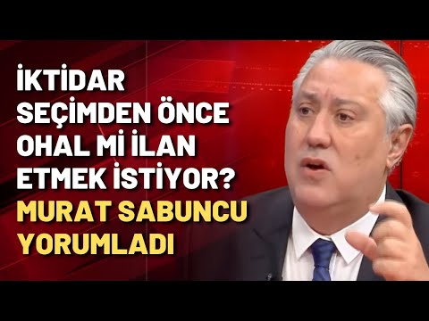 İktidar seçimden önce OHAL mi ilan etmek istiyor? Murat Sabuncu yorumladı