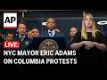 LIVE: NYC Mayor Eric Adams addresses Columbia University protests